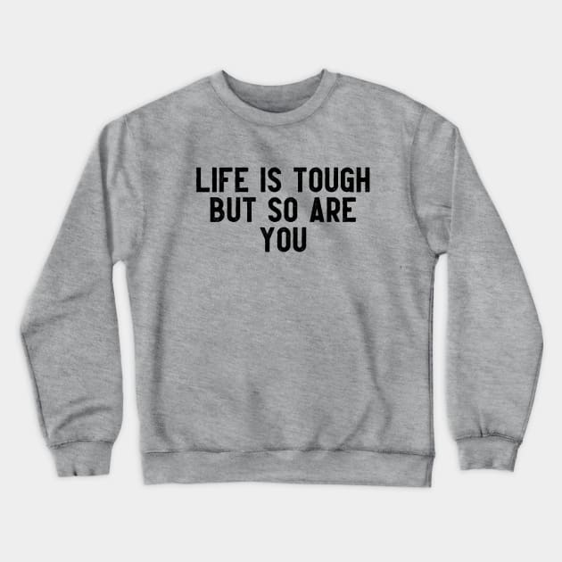 LIFE IS TOUGH BUT SO ARE YOU Crewneck Sweatshirt by lashywashy